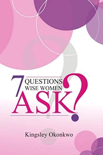 7 Questions Wise Women Ask by Kingsley Okonkwo